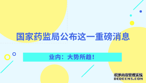 国家药监局公布这一重磅消息 业内:大势所趋!